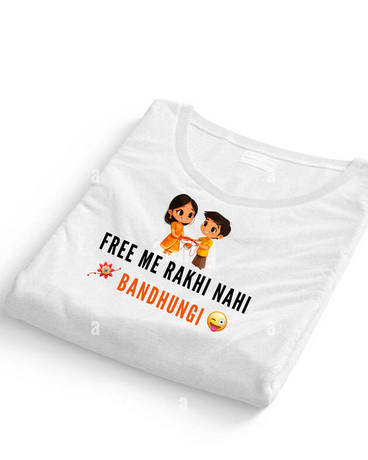free me rakhi nahi bandhungi T-Shirt - RAKSHA BHANDHAN SPECIAL